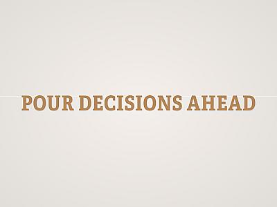 Pour Decisions Ahead Banner