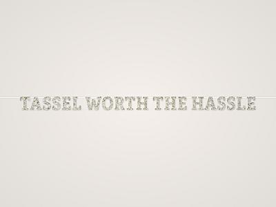 Tassel Worth the Hassle Banner